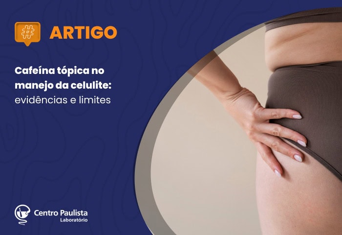 Cafeína tópica no manejo da celulite: evidências e limites