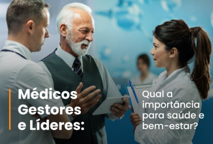 Médicos gestores e líderes: Qual a importância para saúde e bem-estar?